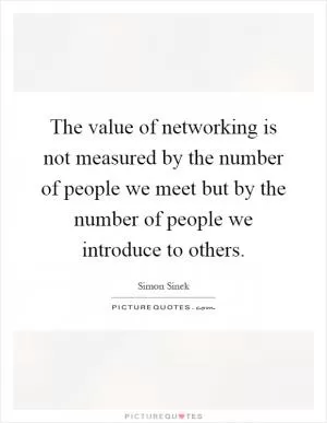 The value of networking is not measured by the number of people we meet but by the number of people we introduce to others Picture Quote #1