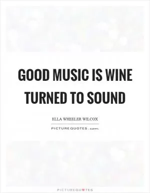 Good music is wine turned to sound Picture Quote #1