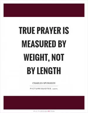 True prayer is measured by weight, not by length Picture Quote #1