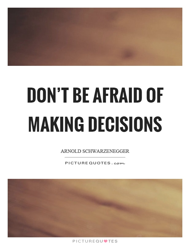 Don't be afraid of making decisions Picture Quote #1