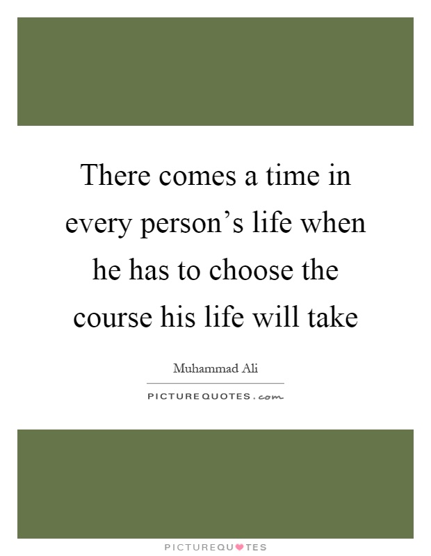 There comes a time in every person's life when he has to choose the course his life will take Picture Quote #1