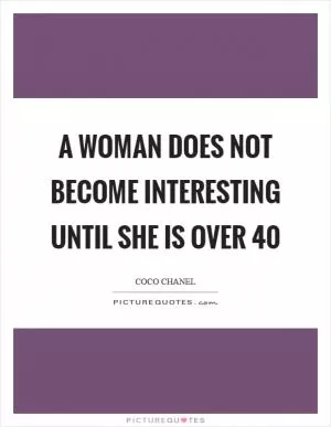 A woman does not become interesting until she is over 40 Picture Quote #1