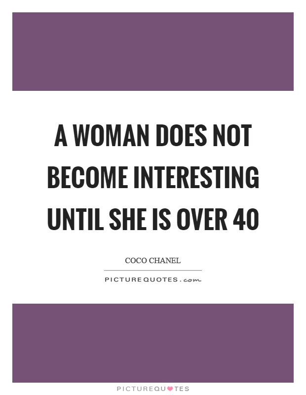 A woman does not become interesting until she is over 40 Picture Quote #1