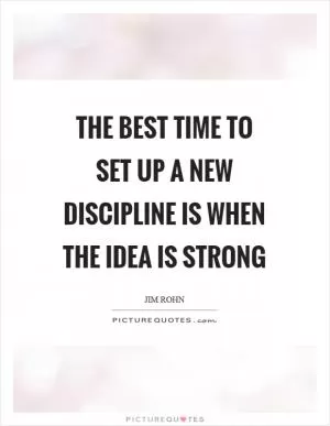 The best time to set up a new discipline is when the idea is strong Picture Quote #1