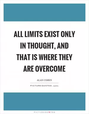 All limits exist only in thought, and that is where they are overcome Picture Quote #1