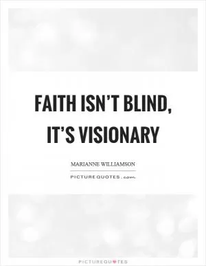 Faith isn’t blind, it’s visionary Picture Quote #1