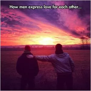 How men express love for each other Picture Quote #1