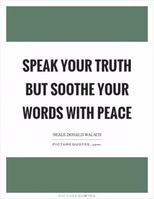 Speak your truth but soothe your words with peace Picture Quote #1