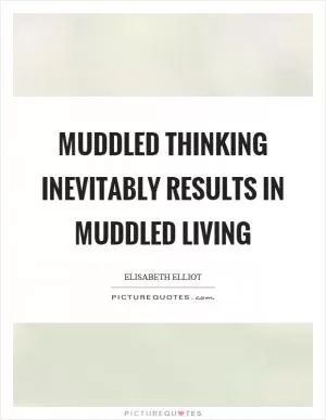 Muddled thinking inevitably results in muddled living Picture Quote #1