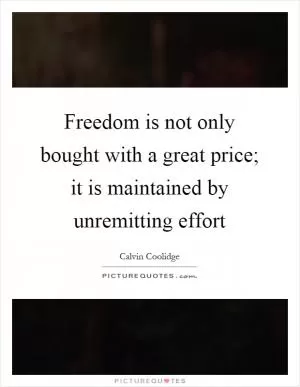 Freedom is not only bought with a great price; it is maintained by unremitting effort Picture Quote #1