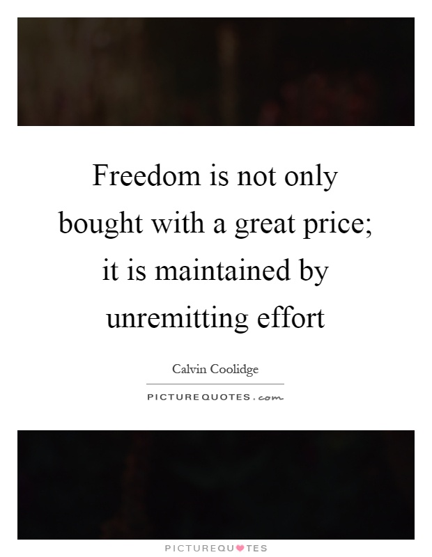 Freedom is not only bought with a great price; it is maintained by unremitting effort Picture Quote #1