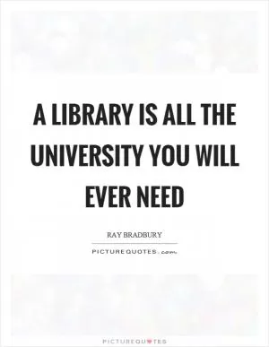 A library is all the university you will ever need Picture Quote #1