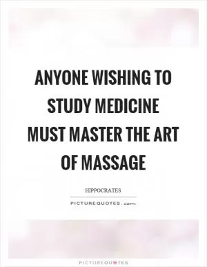 Anyone wishing to study medicine must master the art of massage Picture Quote #1
