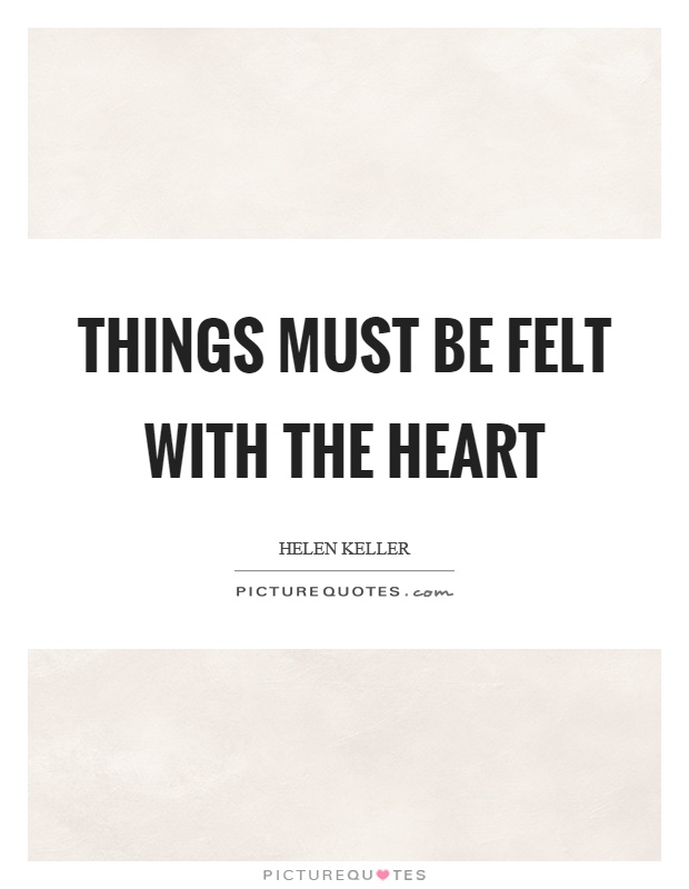 Things must be felt with the heart Picture Quote #1