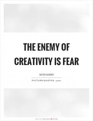 The enemy of creativity is fear Picture Quote #1