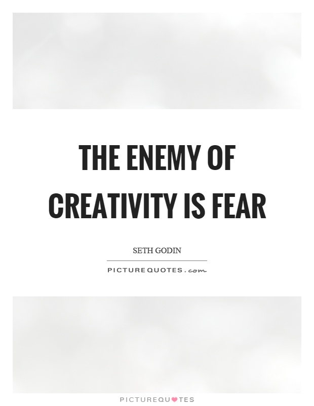 The enemy of creativity is fear Picture Quote #1