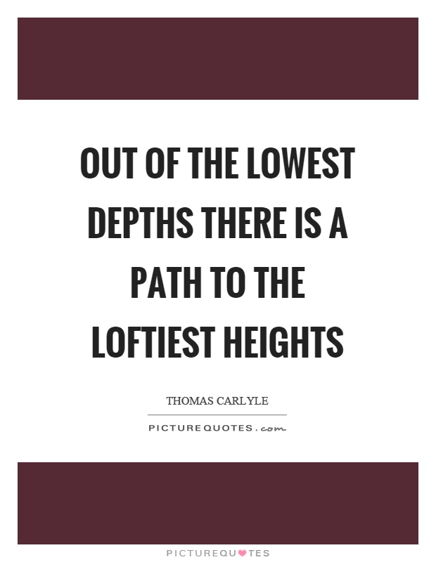 Out of the lowest depths there is a path to the loftiest heights Picture Quote #1