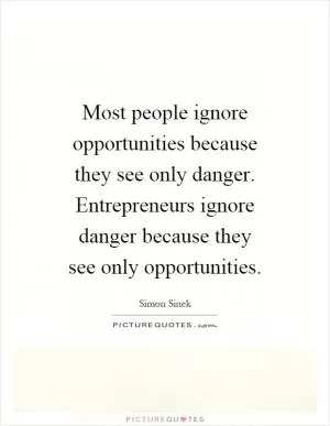 Most people ignore opportunities because they see only danger. Entrepreneurs ignore danger because they see only opportunities Picture Quote #1