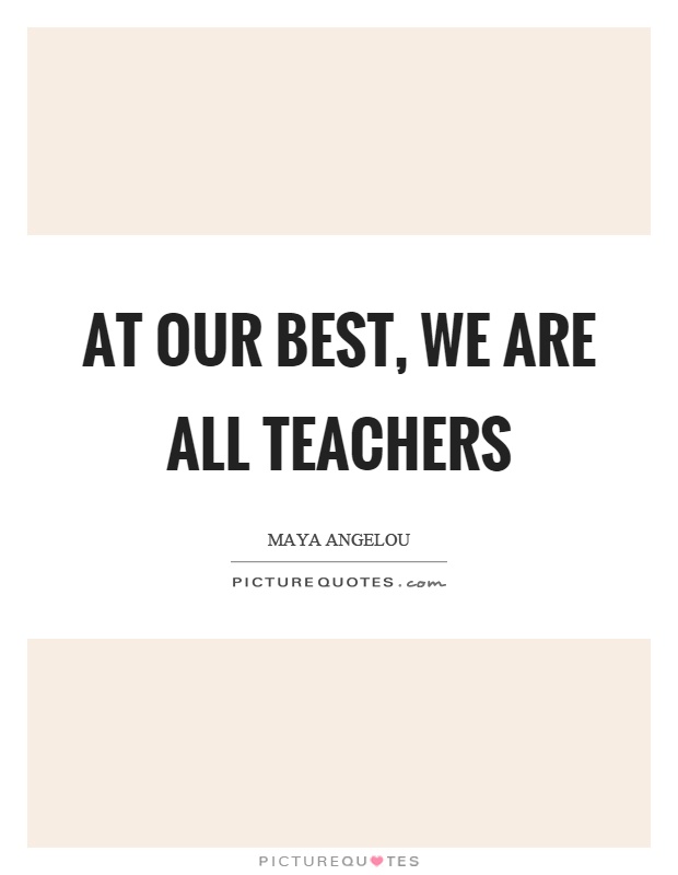 At our best, we are all teachers Picture Quote #1