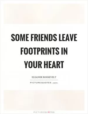 Some friends leave footprints in your heart Picture Quote #1