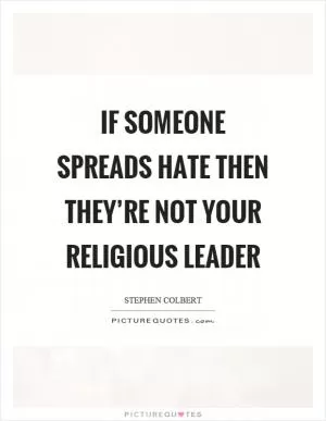 If someone spreads hate then they’re not your religious leader Picture Quote #1
