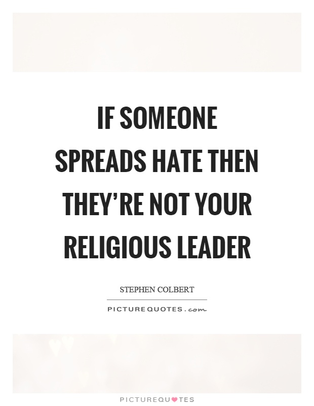 If someone spreads hate then they're not your religious leader Picture Quote #1