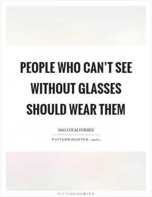 People who can’t see without glasses should wear them Picture Quote #1