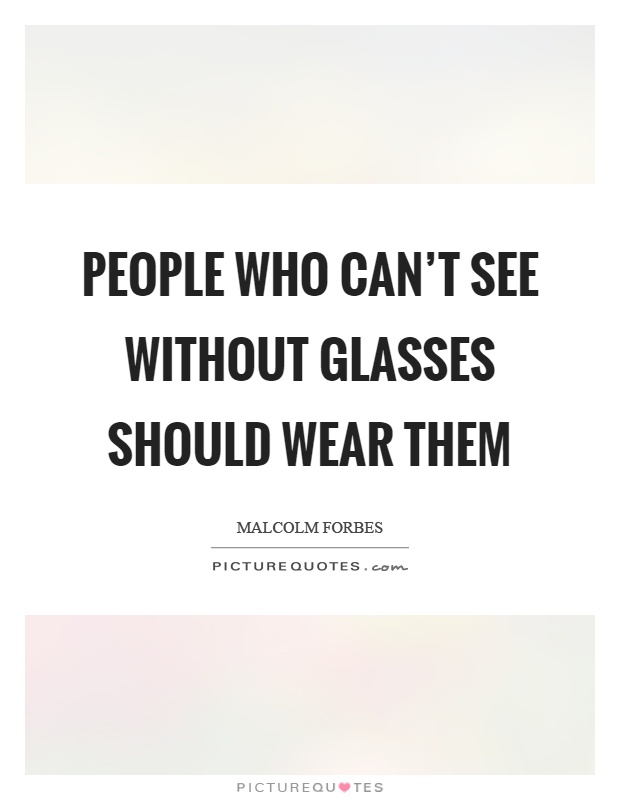 People who can't see without glasses should wear them Picture Quote #1