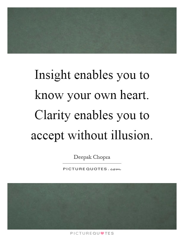 Insight enables you to know your own heart. Clarity enables you to accept without illusion Picture Quote #1