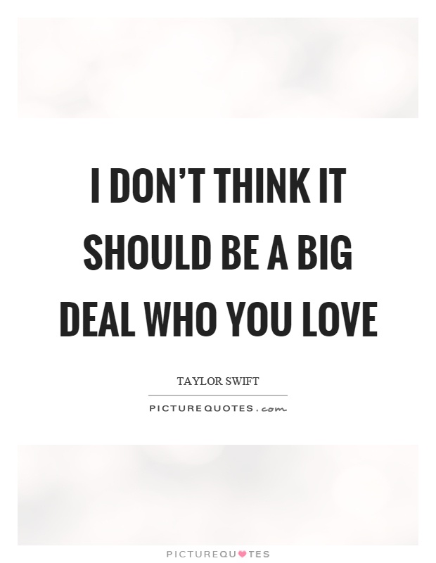 I don't think it should be a big deal who you love Picture Quote #1