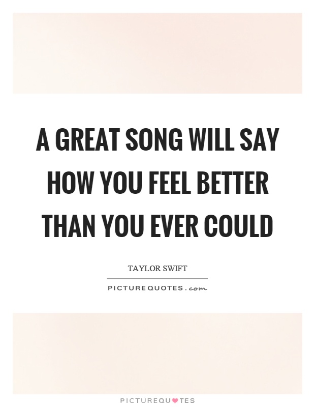A great song will say how you feel better than you ever could Picture Quote #1