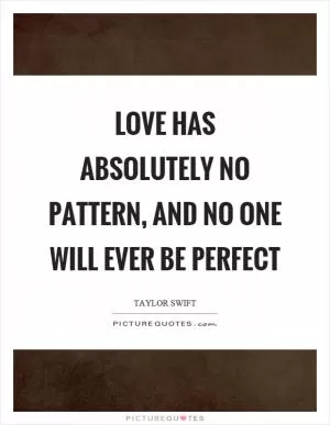 Love has absolutely no pattern, and no one will ever be perfect Picture Quote #1