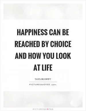 Happiness can be reached by choice and how you look at life Picture Quote #1
