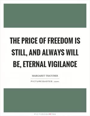 The price of freedom is still, and always will be, eternal vigilance Picture Quote #1