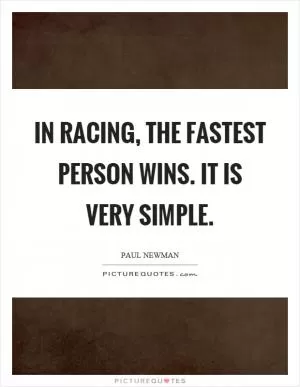 In racing, the fastest person wins. It is very simple Picture Quote #1