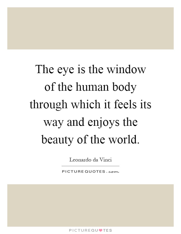 The eye is the window of the human body through which it feels its way and enjoys the beauty of the world Picture Quote #1