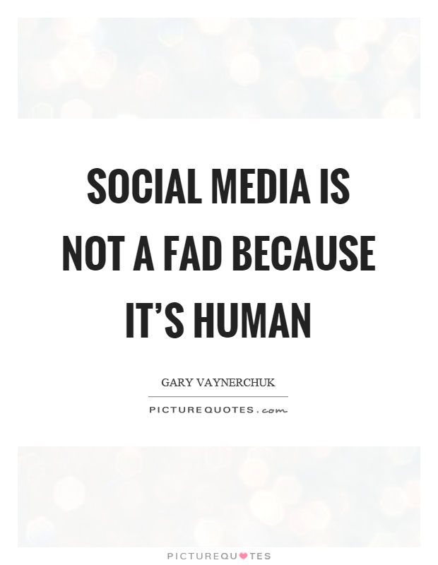 Social media is not a fad because it's human Picture Quote #1