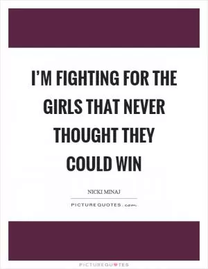 I’m fighting for the girls that never thought they could win Picture Quote #1