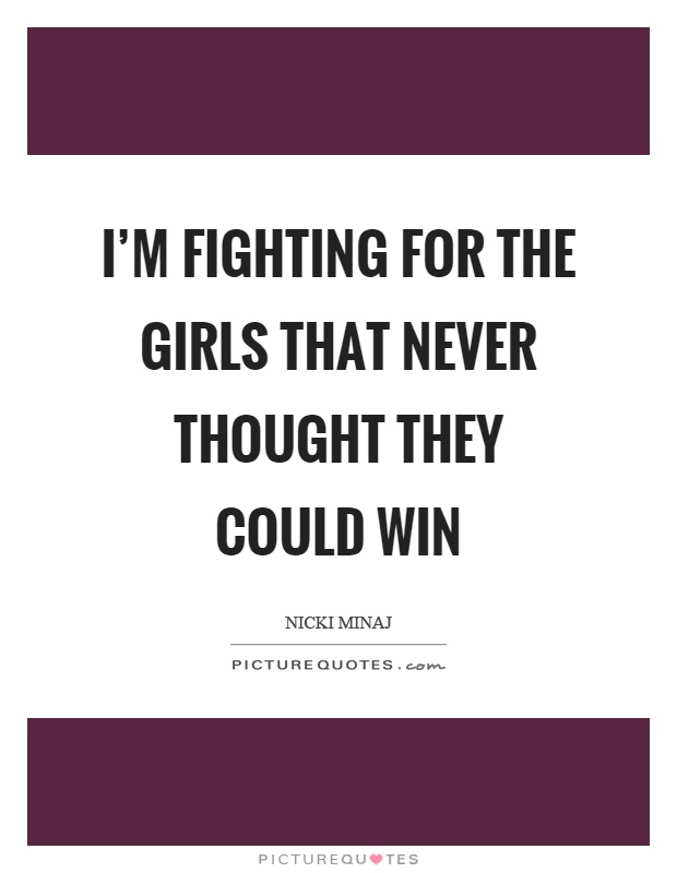 I'm fighting for the girls that never thought they could win Picture Quote #1