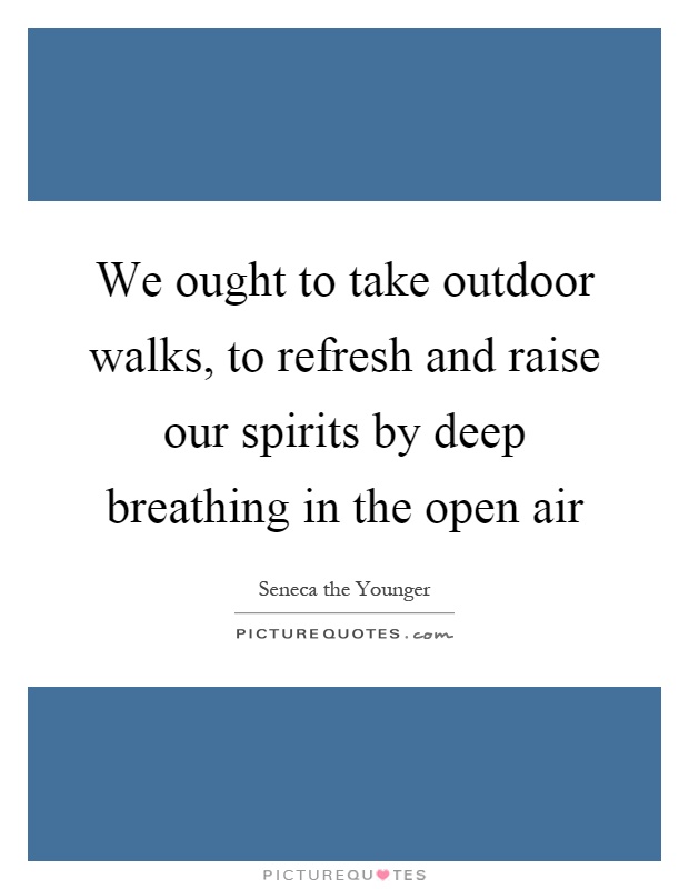 We ought to take outdoor walks, to refresh and raise our spirits by deep breathing in the open air Picture Quote #1
