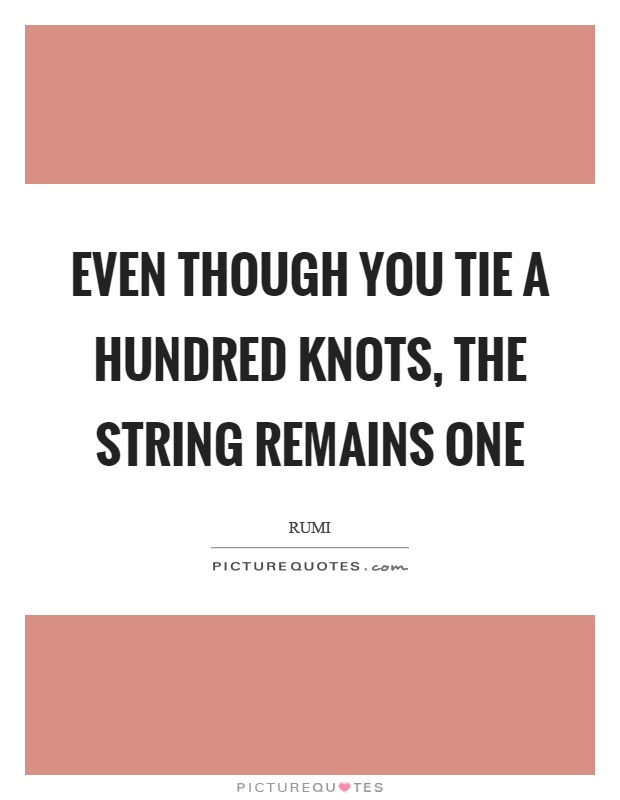 Even though you tie a hundred knots, the string remains one Picture Quote #1