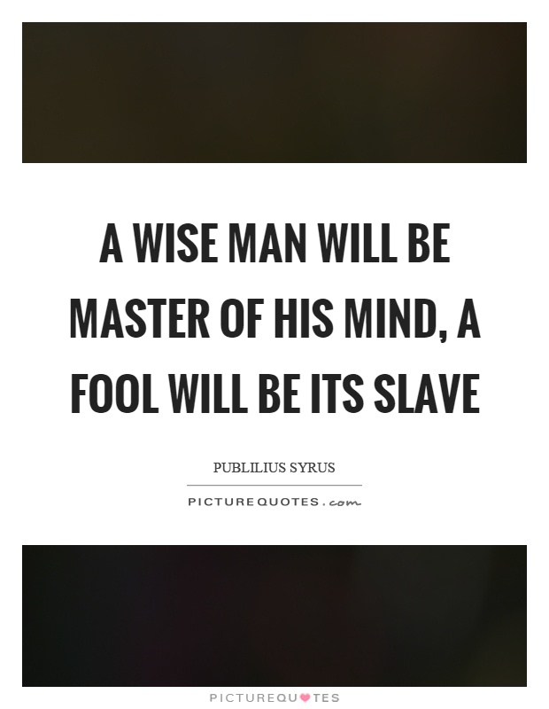 A wise man will be master of his mind, a fool will be its slave Picture Quote #1