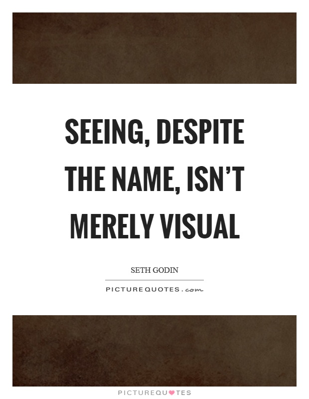 Seeing, despite the name, isn't merely visual Picture Quote #1