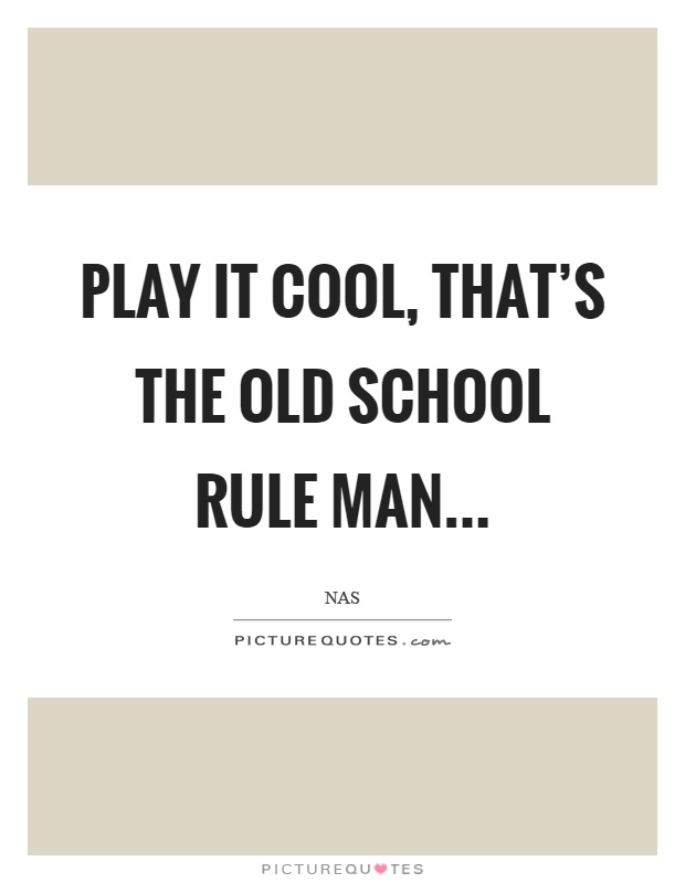 Play it cool, that's the old school rule man Picture Quote #1