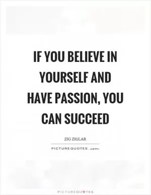 If you believe in yourself and have passion, you can succeed Picture Quote #1