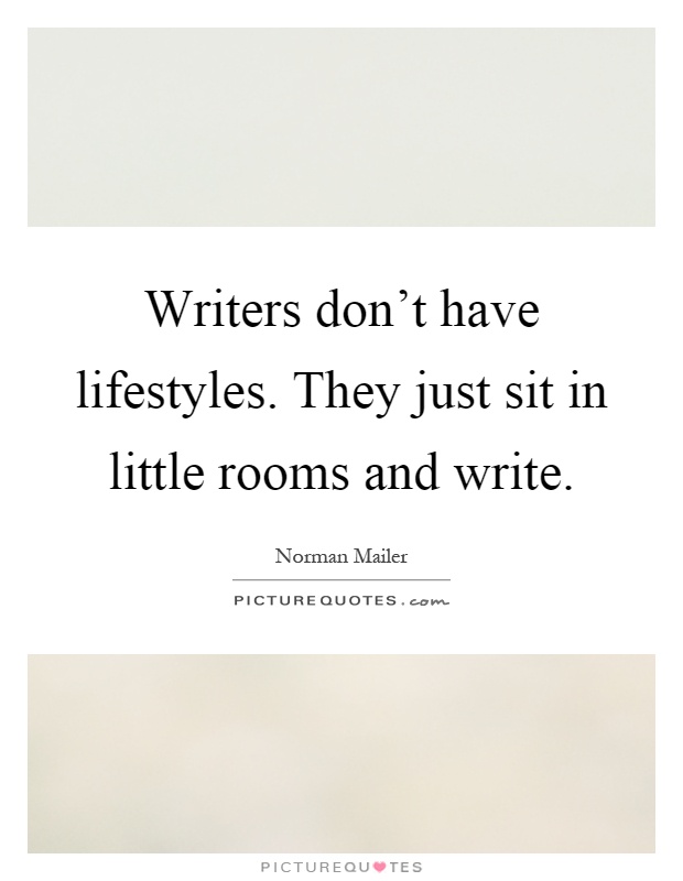 Writers don't have lifestyles. They just sit in little rooms and write Picture Quote #1