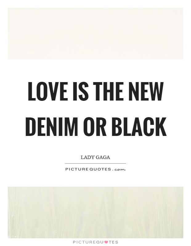 Love is the new denim or black Picture Quote #1