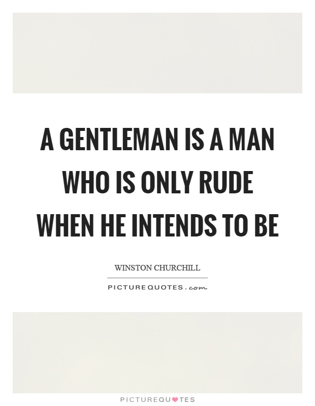 A gentleman is a man who is only rude when he intends to be Picture Quote #1