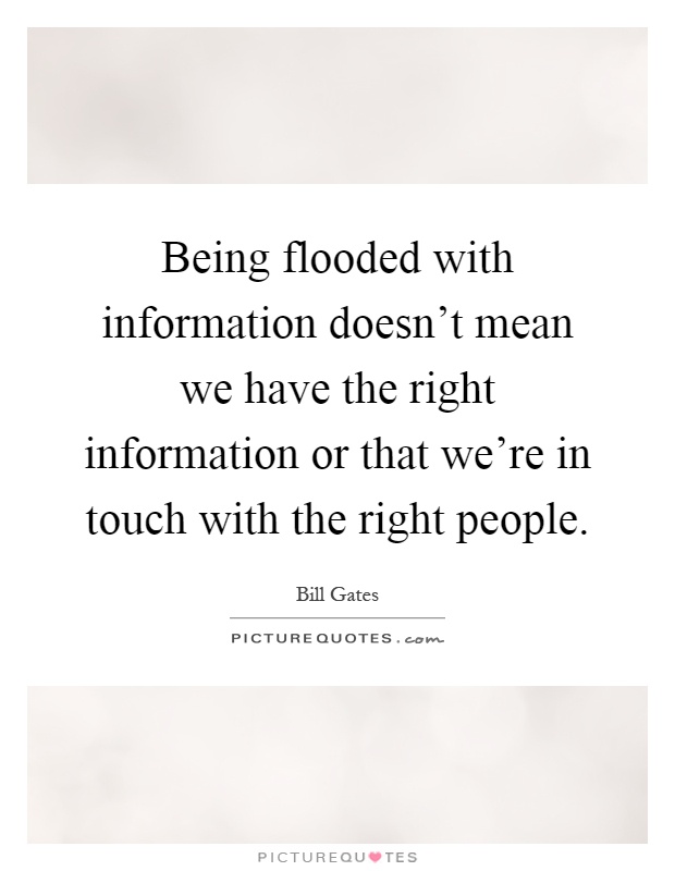 Being flooded with information doesn't mean we have the right information or that we're in touch with the right people Picture Quote #1