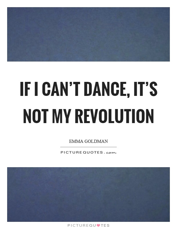 If I can't dance, it's not my revolution Picture Quote #1